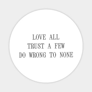 Quote - "Love all, trust a few, do wrong to none" Magnet